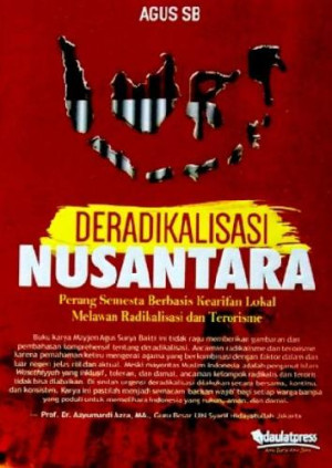 Image of Deradikalisasi Nusantara: perang semesta berbasis kearifan lokal melawan radikalisasi dan terorisme
