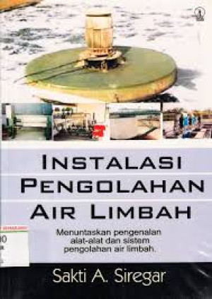 Image of Instalasi Pengolahan Air Limbah: Menuntaskan Pengenalan Alat-Alat dan Sistem Pengolahan Air Limbah