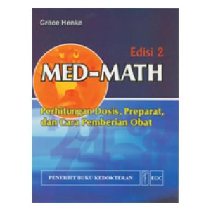 Image of MED-MATH : Perhitungan Dosis, Preparat, dan Cara Pemberian Obat